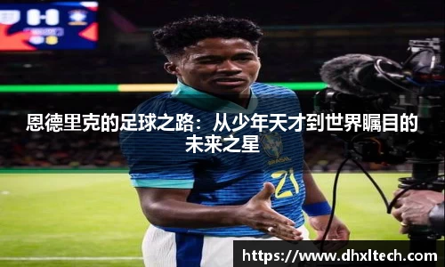星空电竞恩德里克的足球之路：从少年天才到世界瞩目的未来之星