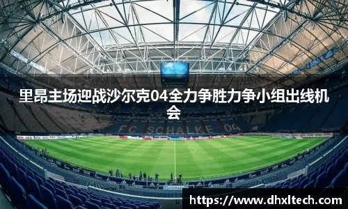 星空电竞里昂主场迎战沙尔克04全力争胜力争小组出线机会